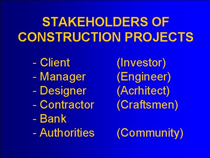 STAKEHOLDERS OF CONSTRUCTION PROJECTS - Client - Manager - Designer - Contractor - Bank