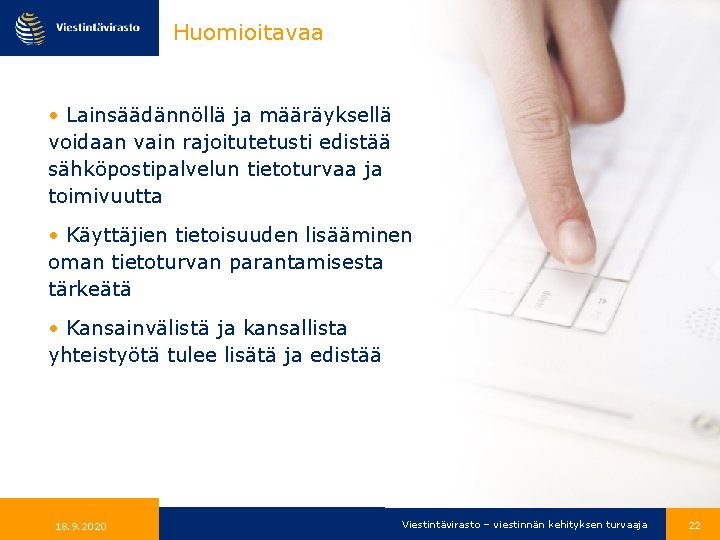 Huomioitavaa • Lainsäädännöllä ja määräyksellä voidaan vain rajoitutetusti edistää sähköpostipalvelun tietoturvaa ja toimivuutta •