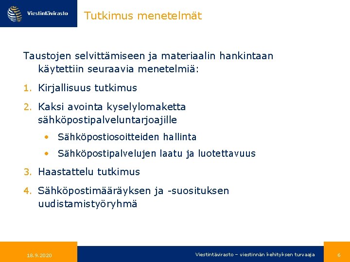 Tutkimus menetelmät Taustojen selvittämiseen ja materiaalin hankintaan käytettiin seuraavia menetelmiä: 1. Kirjallisuus tutkimus 2.