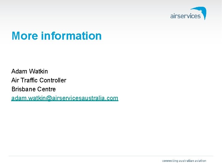 More information Adam Watkin Air Traffic Controller Brisbane Centre adam. watkin@airservicesaustralia. com 