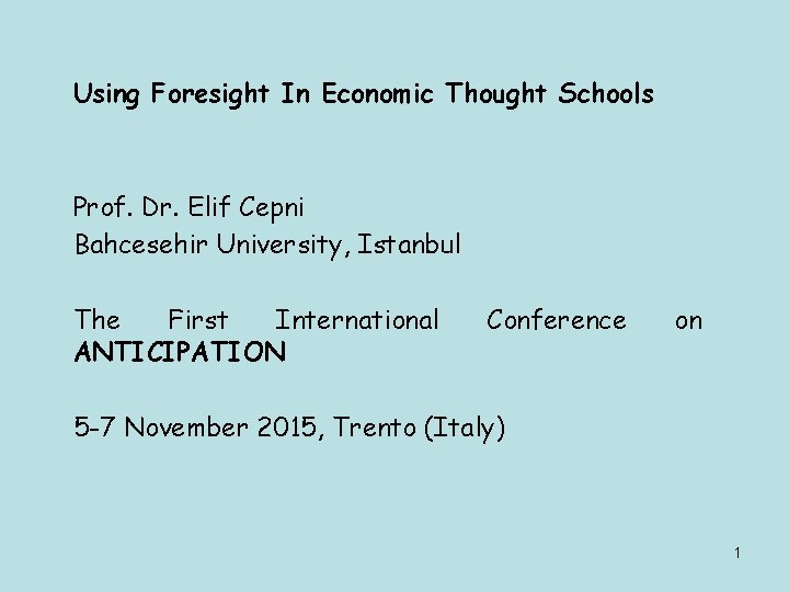 Using Foresight In Economic Thought Schools Prof. Dr. Elif Cepni Bahcesehir University, Istanbul The