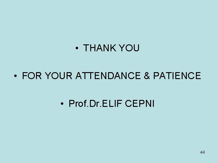  • THANK YOU • FOR YOUR ATTENDANCE & PATIENCE • Prof. Dr. ELIF