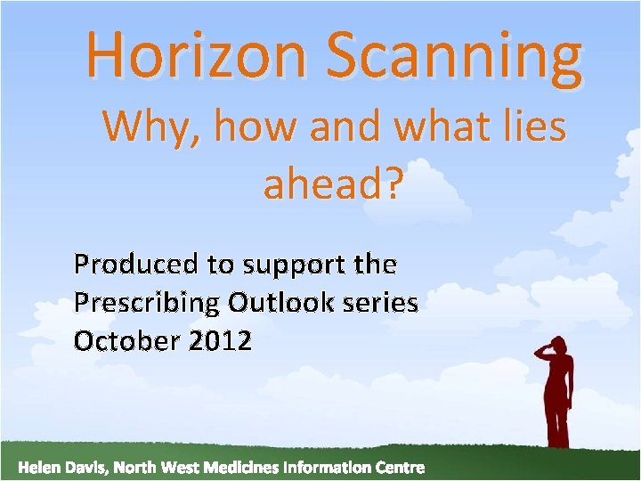 Horizon Scanning Why, how and what lies ahead? Produced to support the Prescribing Outlook