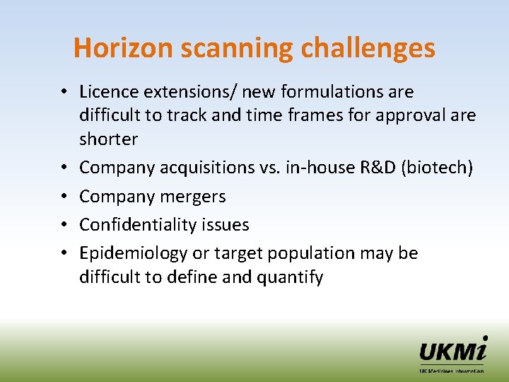 Horizon scanning challenges • Licence extensions/ new formulations are difficult to track and time