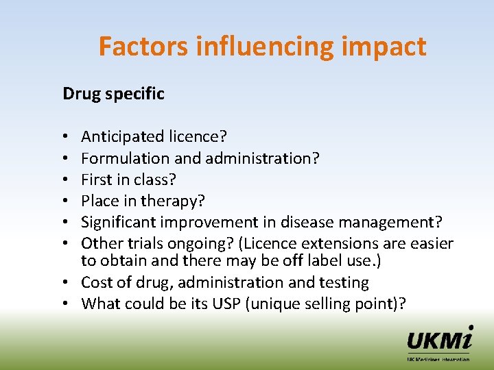 Factors influencing impact Drug specific Anticipated licence? Formulation and administration? First in class? Place