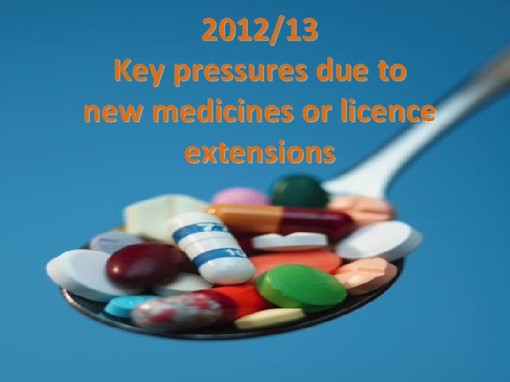 2012/13 Key pressures due to new medicines or licence extensions 