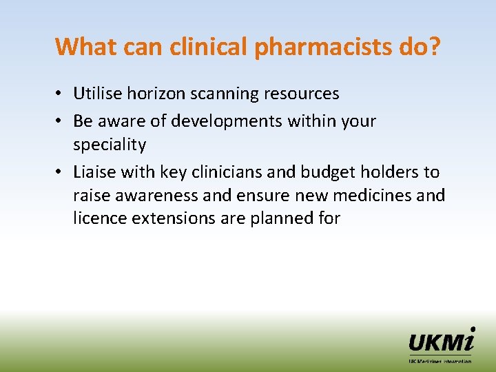 What can clinical pharmacists do? • Utilise horizon scanning resources • Be aware of