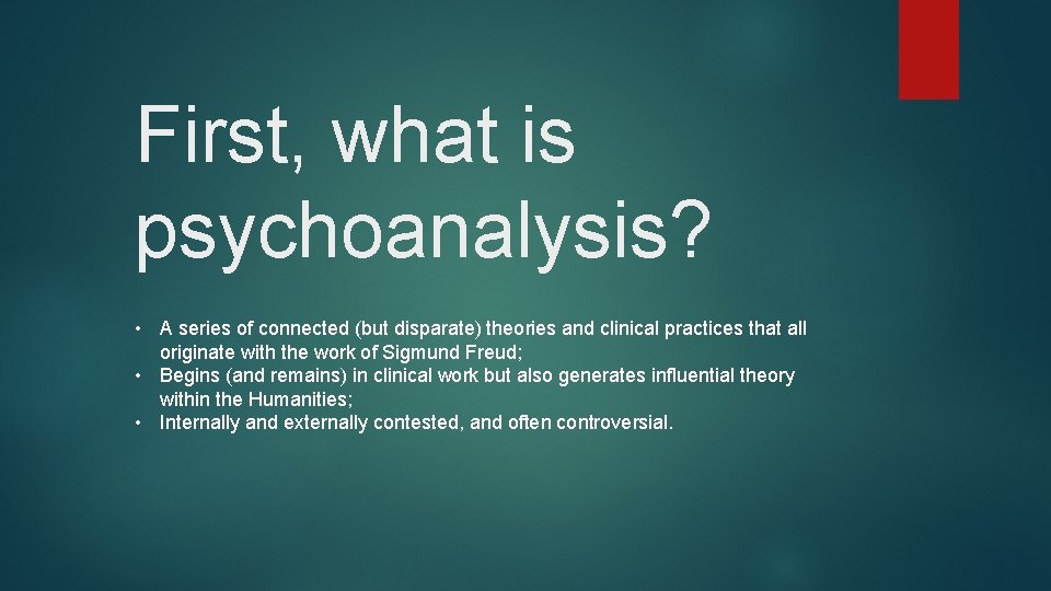 First, what is psychoanalysis? • A series of connected (but disparate) theories and clinical