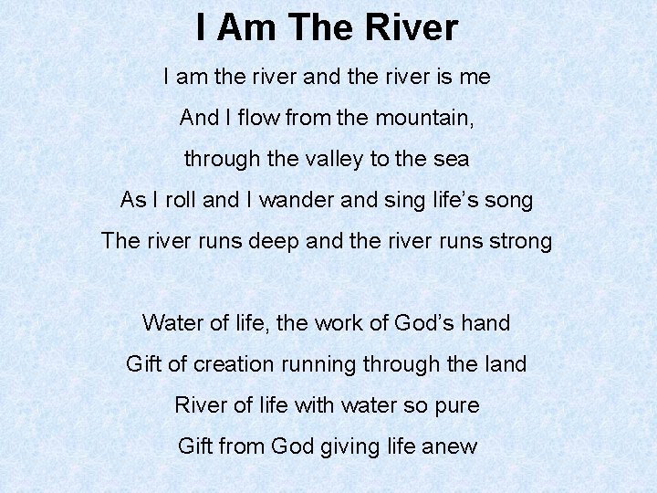 I Am The River I am the river and the river is me And