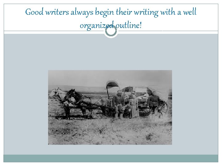 Good writers always begin their writing with a well organized outline! 