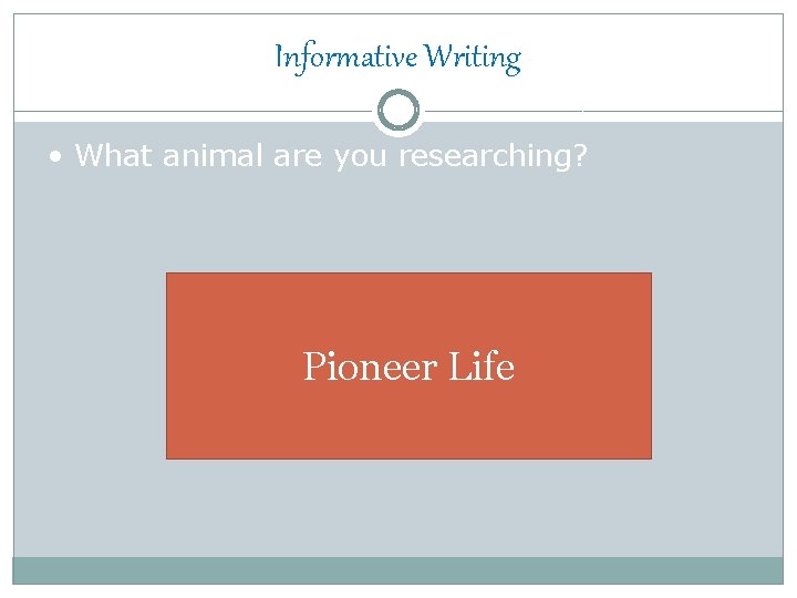 Informative Writing • What animal are you researching? Pioneer Life 