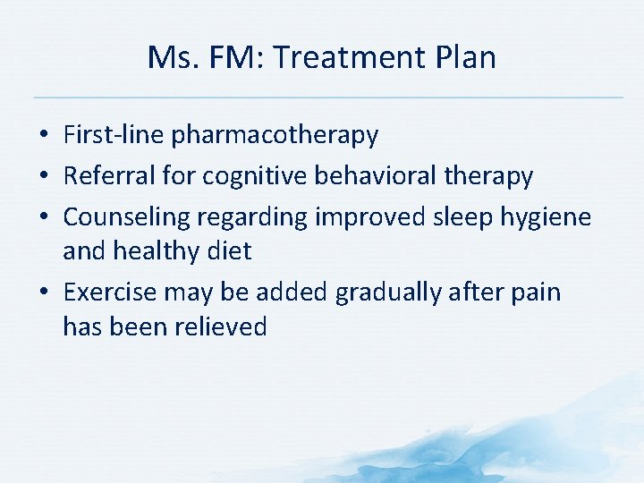 Ms. FM: Treatment Plan • First-line pharmacotherapy • Referral for cognitive behavioral therapy •