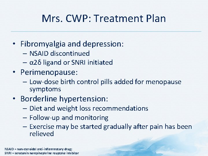 Mrs. CWP: Treatment Plan • Fibromyalgia and depression: – NSAID discontinued – α 2δ