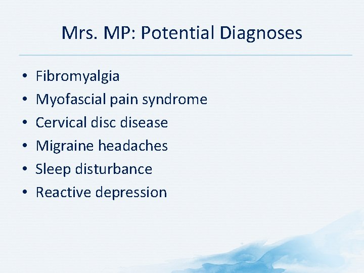 Mrs. MP: Potential Diagnoses • • • Fibromyalgia Myofascial pain syndrome Cervical disc disease