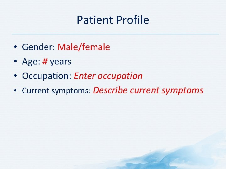 Patient Profile • Gender: Male/female • Age: # years • Occupation: Enter occupation •