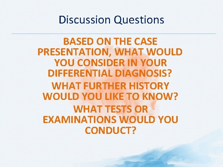 Discussion Questions BASED ON THE CASE PRESENTATION, WHAT WOULD YOU CONSIDER IN YOUR DIFFERENTIAL