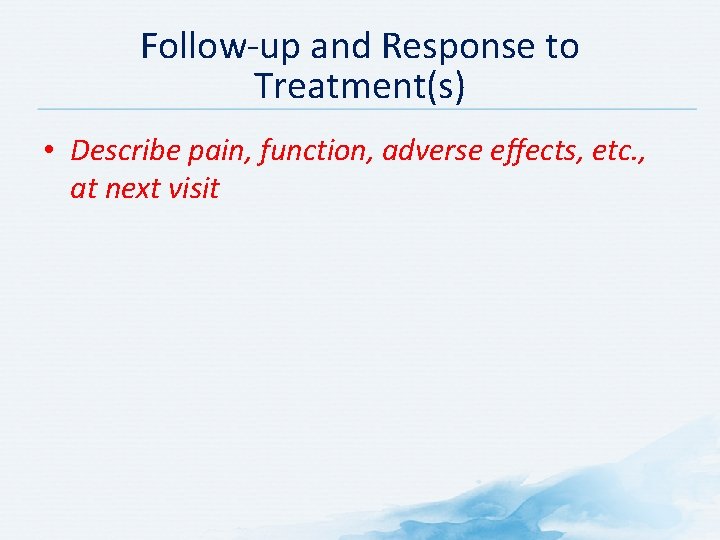 Follow-up and Response to Treatment(s) • Describe pain, function, adverse effects, etc. , at
