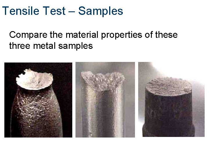 Tensile Test – Samples Compare the material properties of these three metal samples 