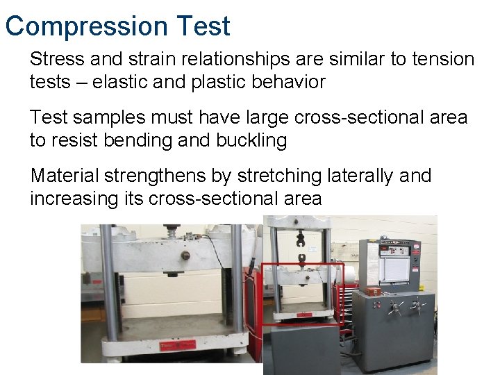 Compression Test Stress and strain relationships are similar to tension tests – elastic and