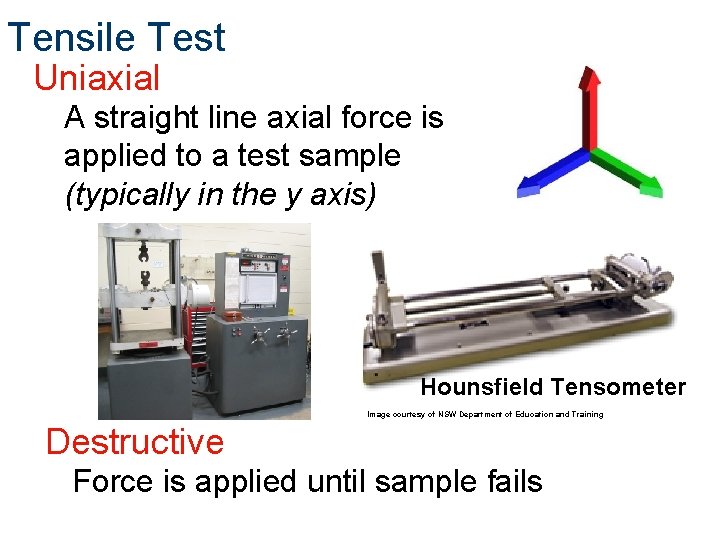 Tensile Test Uniaxial A straight line axial force is applied to a test sample