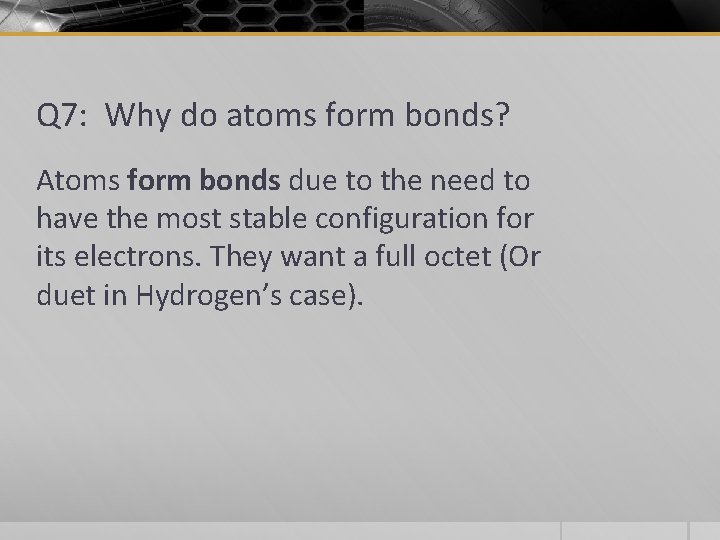 Q 7: Why do atoms form bonds? Atoms form bonds due to the need