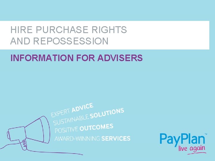 HIRE PURCHASE RIGHTS AND REPOSSESSION INFORMATION FOR ADVISERS 