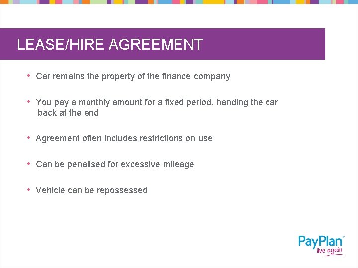 LEASE/HIRE AGREEMENT • Car remains the property of the finance company • You pay