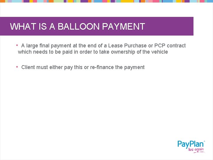 WHAT IS A BALLOON PAYMENT • A large final payment at the end of