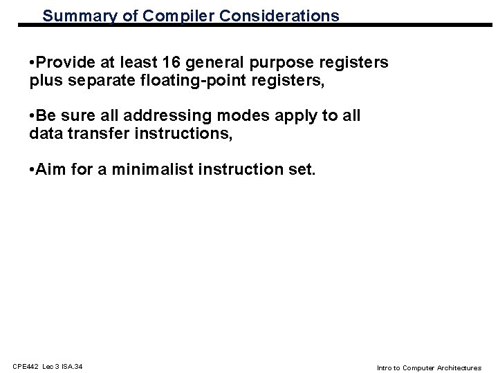 Summary of Compiler Considerations • Provide at least 16 general purpose registers plus separate