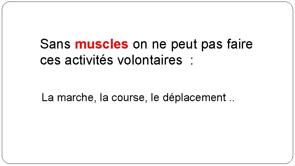 Sans muscles on ne peut pas faire ces activités volontaires : La marche, la