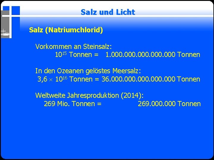 Salz und Licht Salz (Natriumchlorid) Vorkommen an Steinsalz: 1015 Tonnen = 1. 000 Tonnen