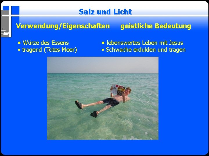 Salz und Licht Verwendung/Eigenschaften • Würze des Essens • tragend (Totes Meer) geistliche Bedeutung