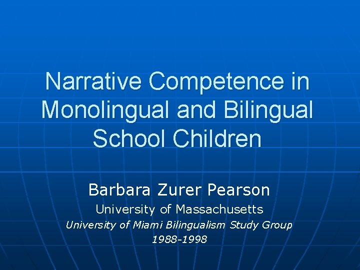 Narrative Competence in Monolingual and Bilingual School Children Barbara Zurer Pearson University of Massachusetts