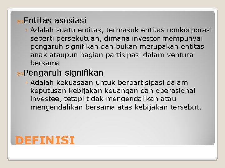  Entitas asosiasi ◦ Adalah suatu entitas, termasuk entitas nonkorporasi seperti persekutuan, dimana investor