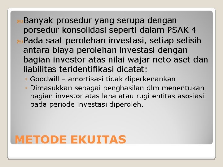  Banyak prosedur yang serupa dengan porsedur konsolidasi seperti dalam PSAK 4 Pada saat