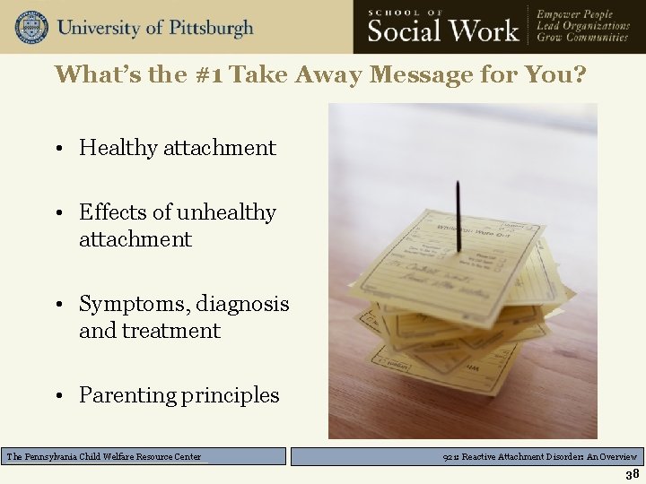 What’s the #1 Take Away Message for You? • Healthy attachment • Effects of