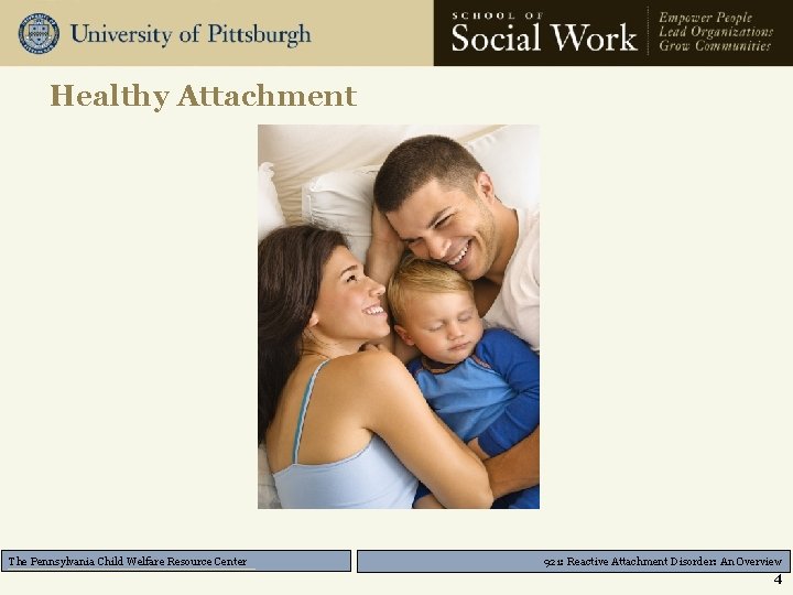 Healthy Attachment The Pennsylvania Child Welfare Resource Center 921: Reactive Attachment Disorder: An Overview