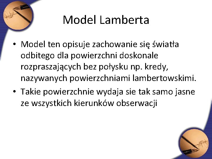 Model Lamberta • Model ten opisuje zachowanie się światła odbitego dla powierzchni doskonale rozpraszających