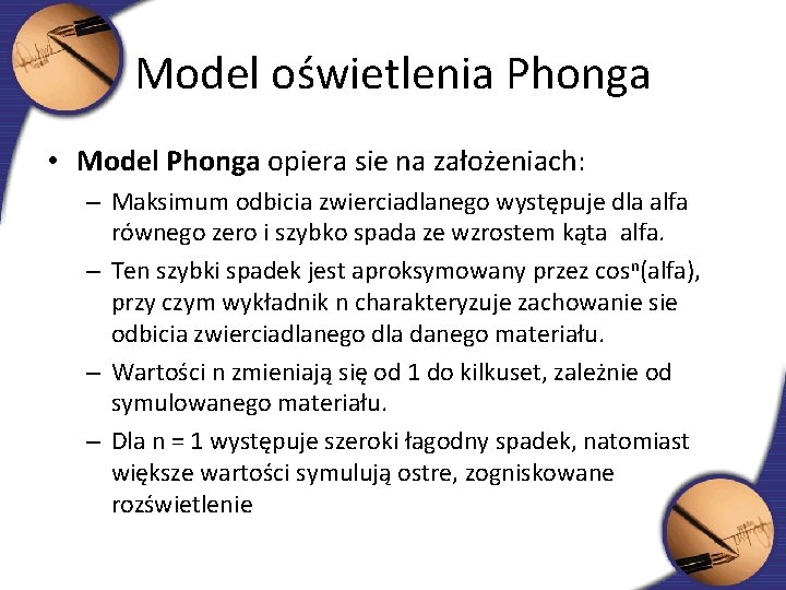 Model oświetlenia Phonga • Model Phonga opiera sie na założeniach: – Maksimum odbicia zwierciadlanego