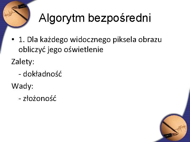 Algorytm bezpośredni • 1. Dla każdego widocznego piksela obrazu obliczyć jego oświetlenie Zalety: -