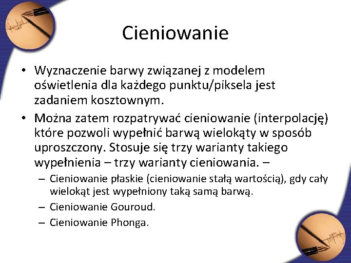 Cieniowanie • Wyznaczenie barwy związanej z modelem oświetlenia dla każdego punktu/piksela jest zadaniem kosztownym.