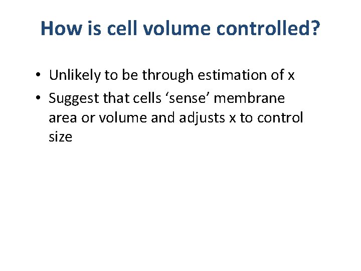 How is cell volume controlled? • Unlikely to be through estimation of x •