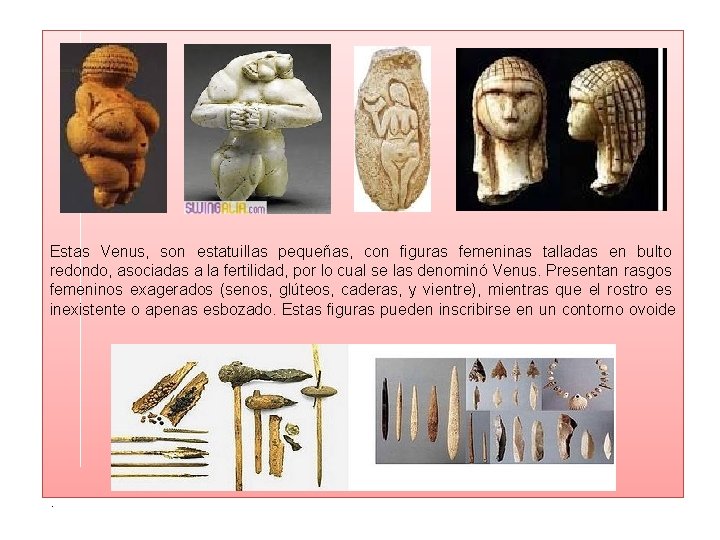 Estas Venus, son estatuillas pequeñas, con figuras femeninas talladas en bulto redondo, asociadas a Estas Venus, son estatuillas pequeñas, con figuras femeninas talladas en bulto redondo, asociadas a