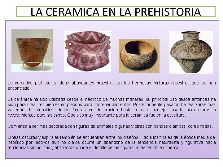 LA CERAMICA EN LA PREHISTORIA La cerámica prehistórica tiene abundantes muestras en las hermosas LA CERAMICA EN LA PREHISTORIA La cerámica prehistórica tiene abundantes muestras en las hermosas