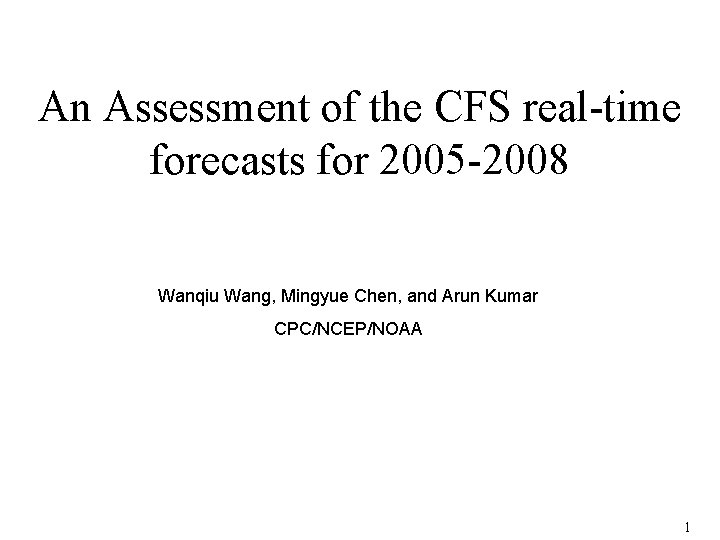 An Assessment of the CFS real-time forecasts for 2005 -2008 Wanqiu Wang, Mingyue Chen, An Assessment of the CFS real-time forecasts for 2005 -2008 Wanqiu Wang, Mingyue Chen,
