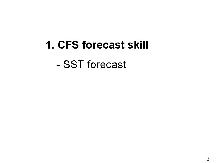1. CFS forecast skill - SST forecast 3 1. CFS forecast skill - SST forecast 3