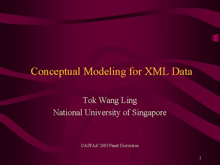 Conceptual Modeling for XML Data Tok Wang Ling National University of Singapore DASFAA’ 2003