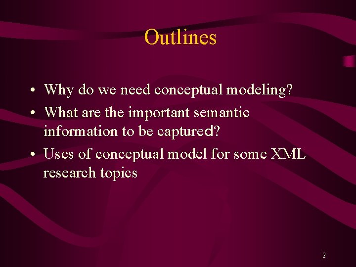 Outlines • Why do we need conceptual modeling? • What are the important semantic