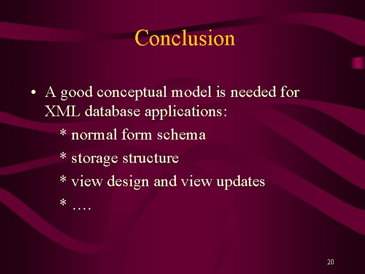 Conclusion • A good conceptual model is needed for XML database applications: * normal