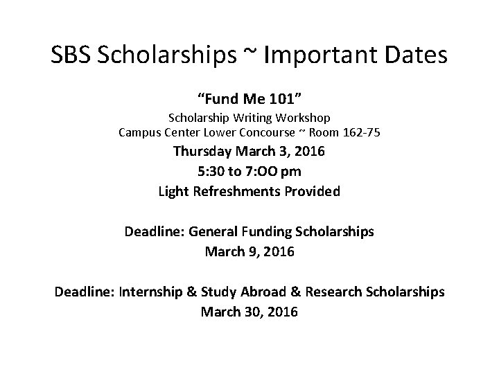 SBS Scholarships ~ Important Dates “Fund Me 101” Scholarship Writing Workshop Campus Center Lower